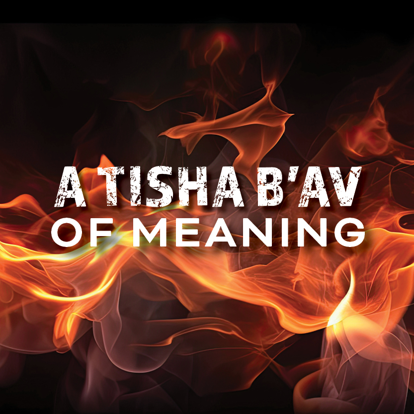 A Tisha BAv of Meaning