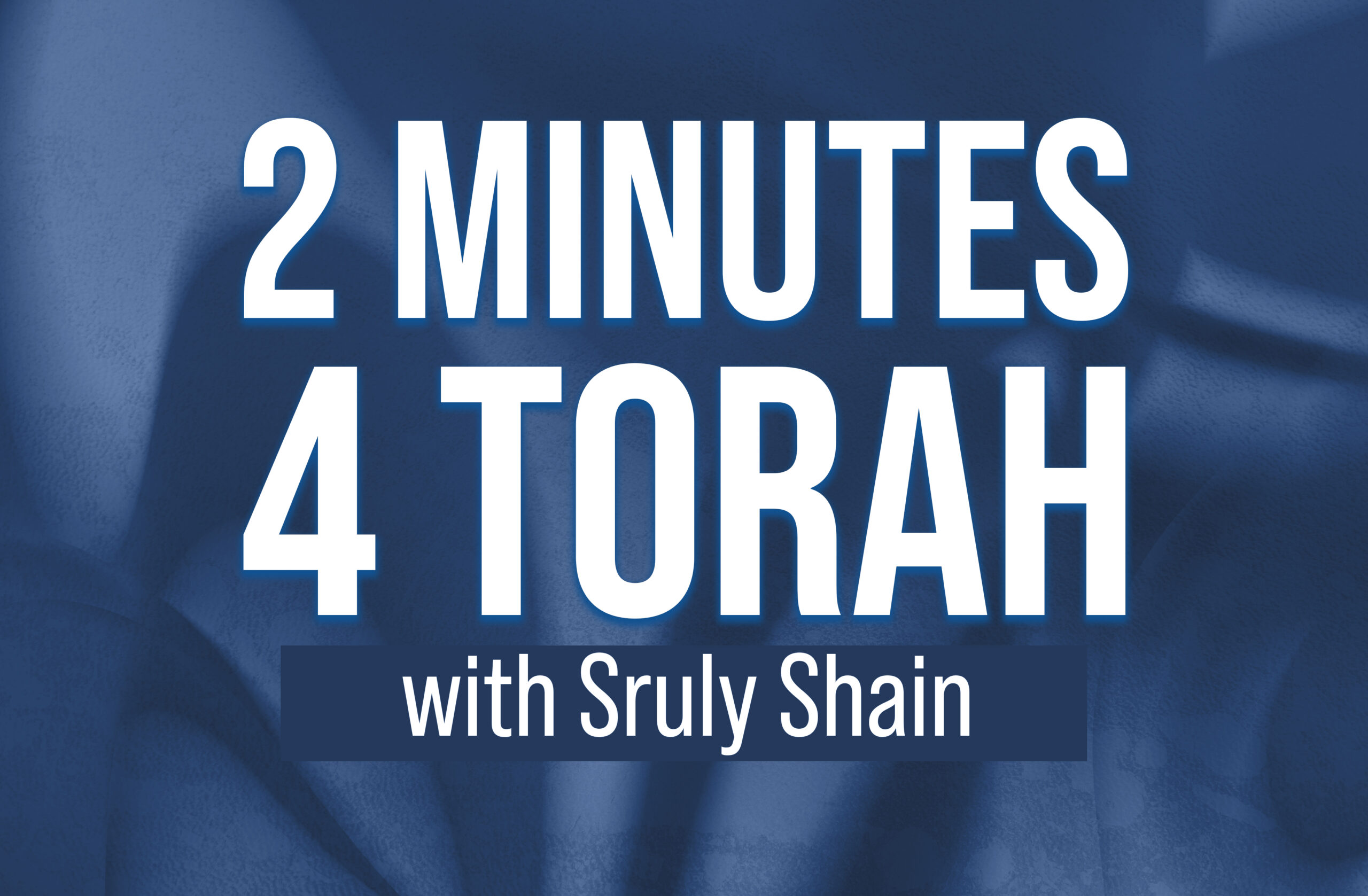 Got Two Minutes? 2 Minutes 4 Torah 