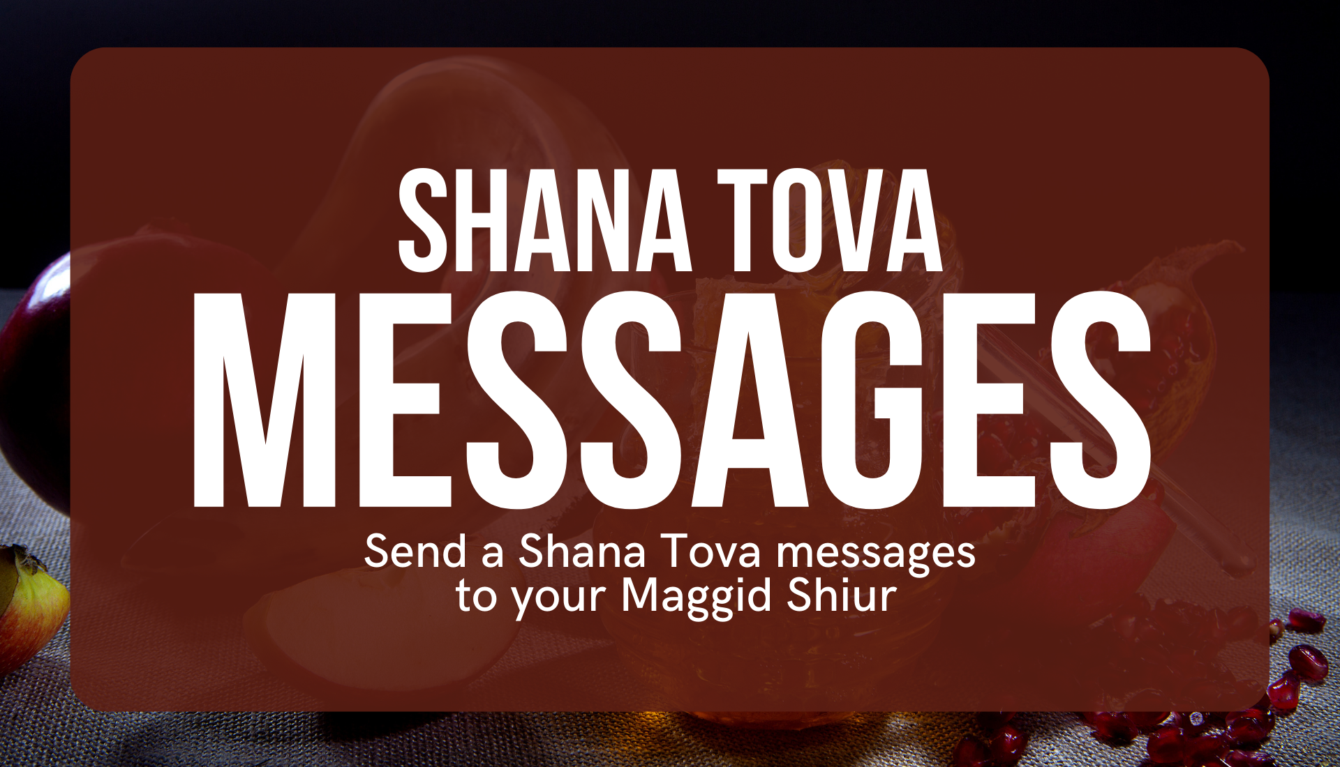 Send A Shana Tova Message to your Maggidei Shiur!