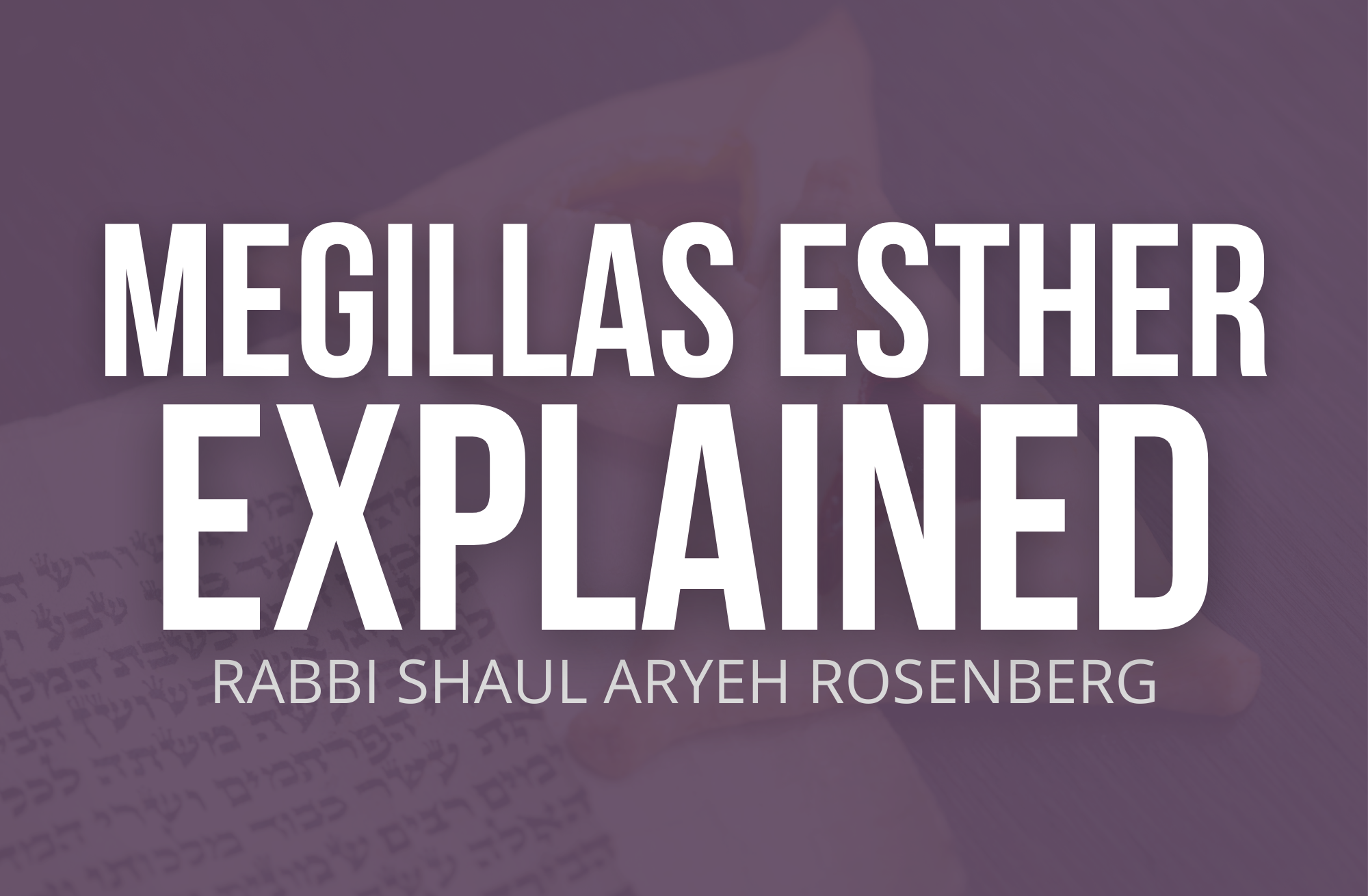 NEW SERIES: Megillas Esther Explained 