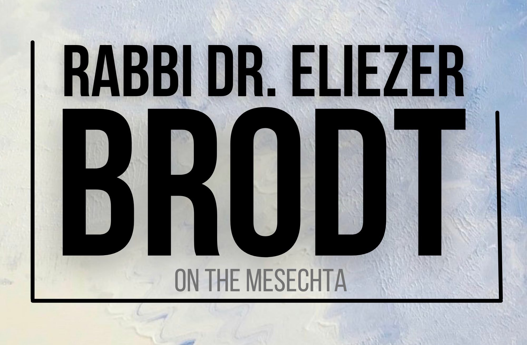 NEW SERIES: Rabbi Dr. Eliezer Brodt On The Mesechta