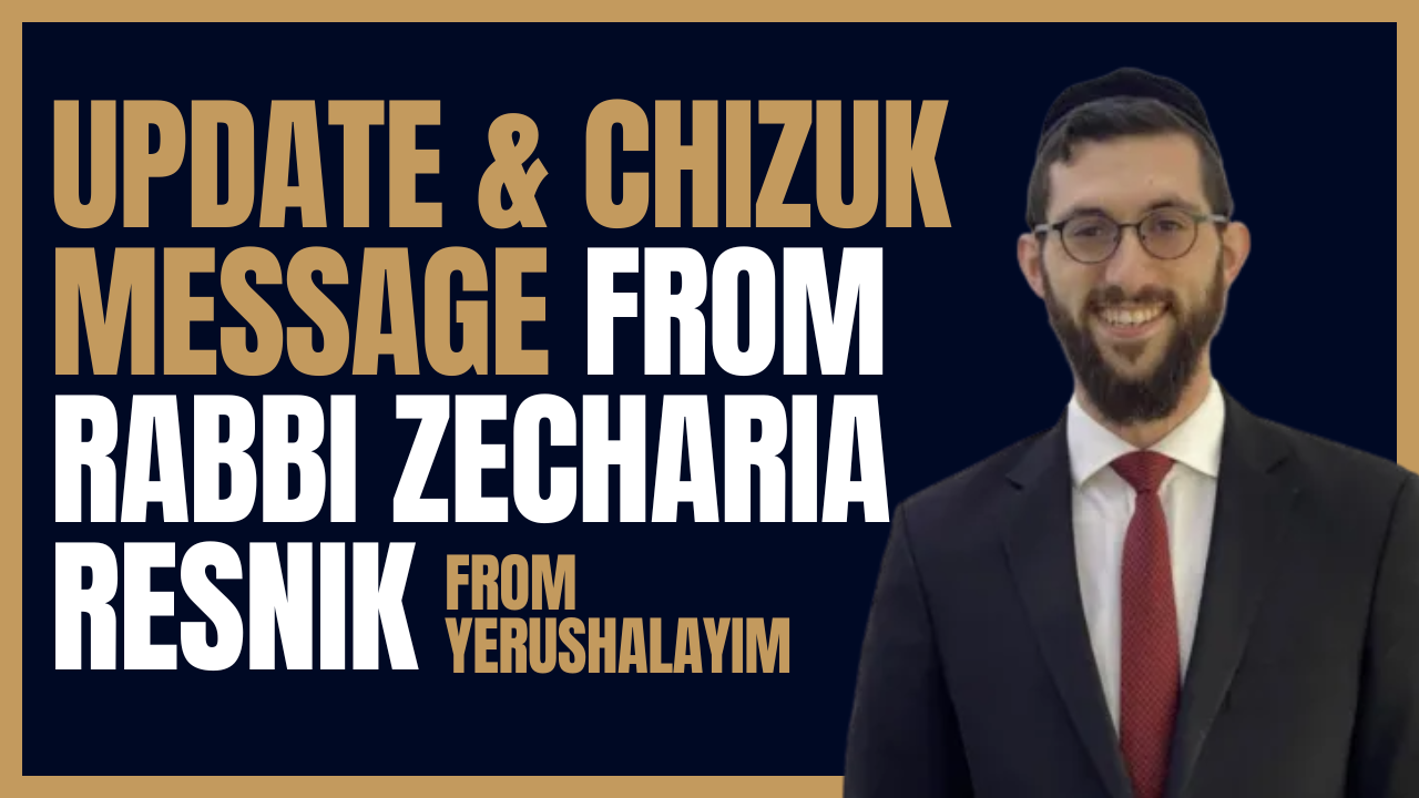 Watch: Updates & Chizuk From Rabbi Zecharia Resnik