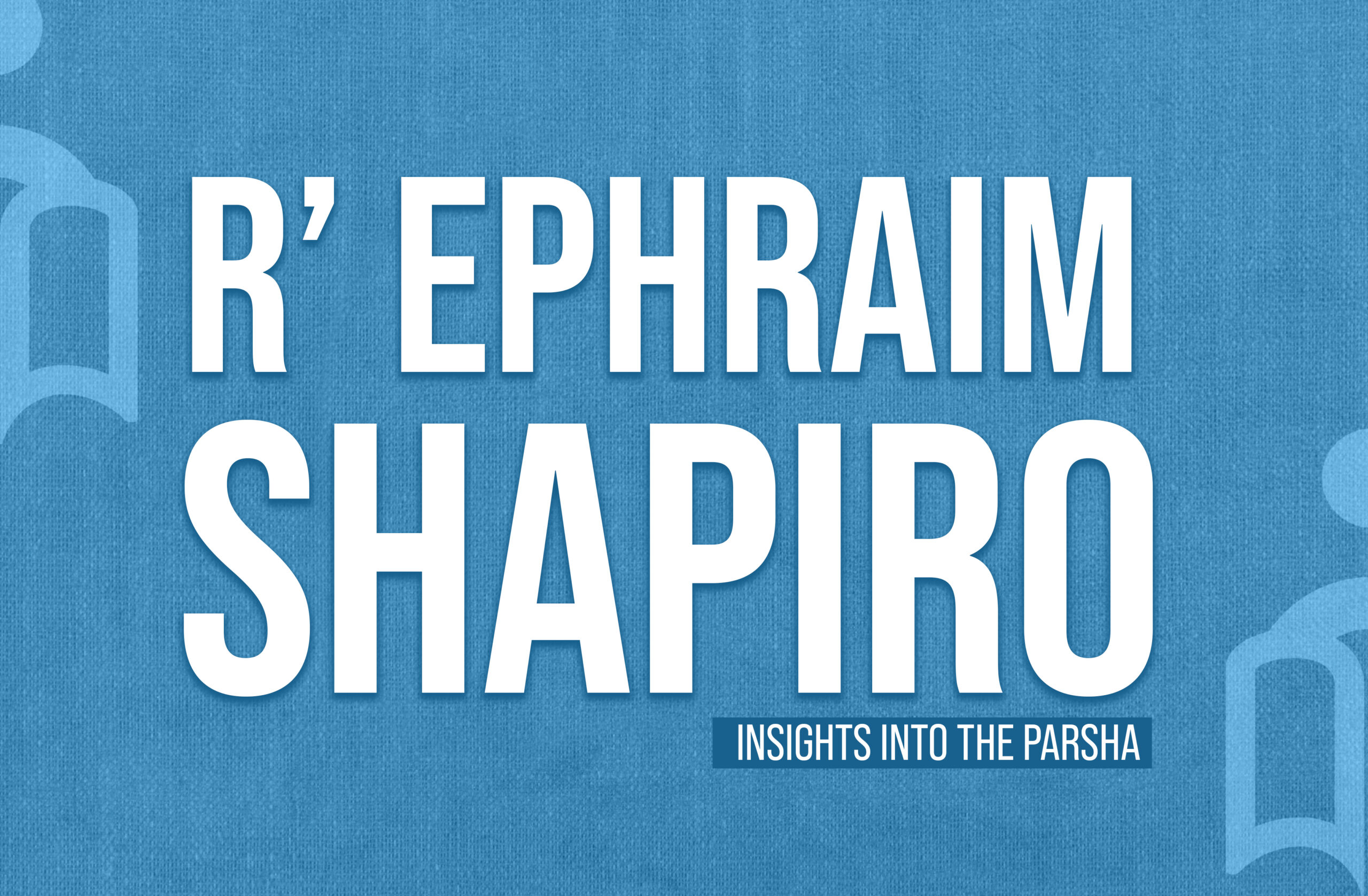 Insights Into The Parsha - With Rabbi Ephraim Shapiro.