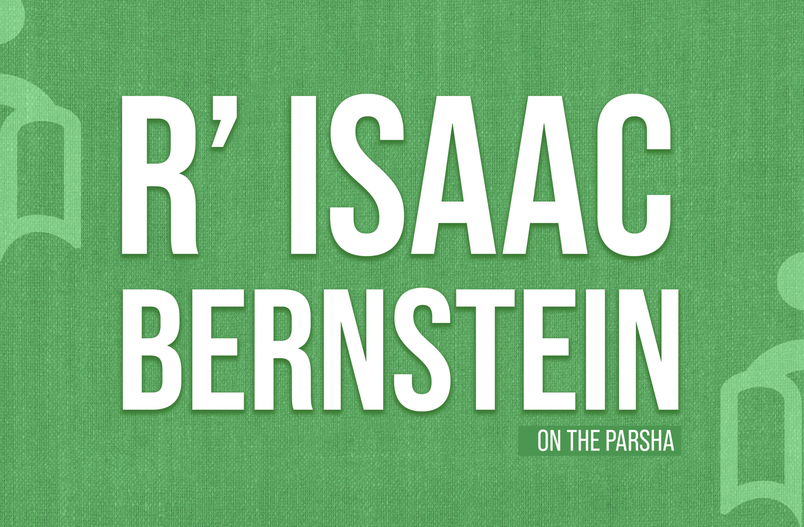 Rabbi Isaac Bernstein on the Parsha