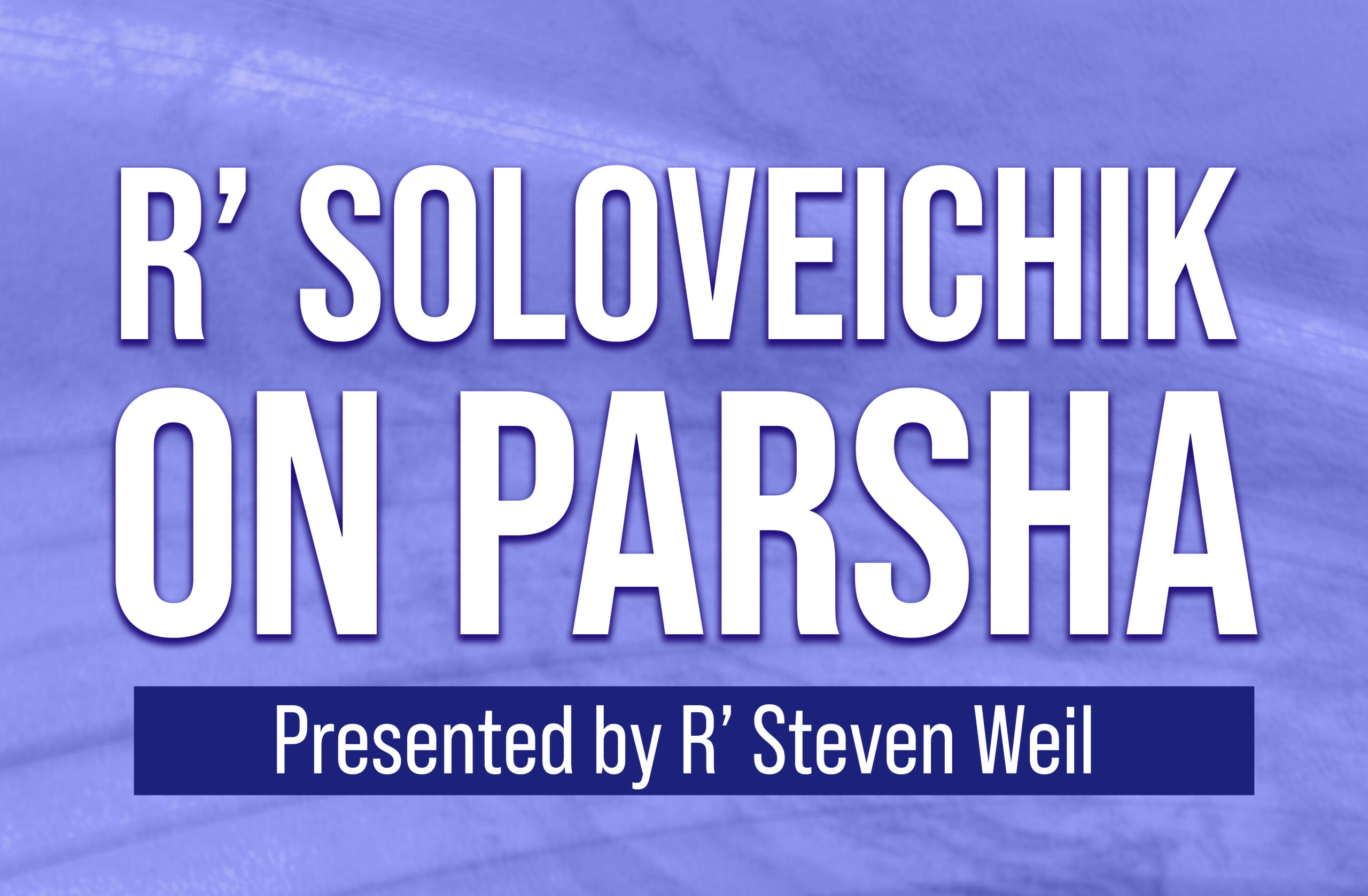 Rav Soloveichik On The Parsha - by Rabbi Steven Weil