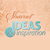 Shavuot Ideas and Inspiration