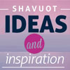 Women's Initiative Shavuot Ideas and Inspiration