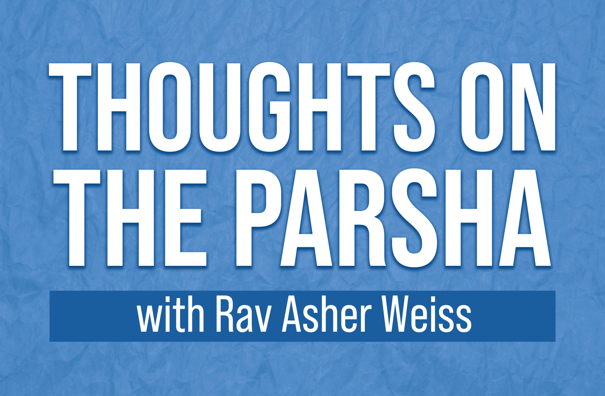 New To All Parsha: Thoughts On The Parsha with Rav Asher Weiss